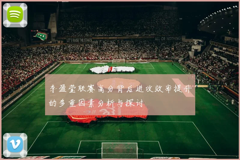 李盈莹联赛高分背后进攻效率提升的多重因素分析与探讨