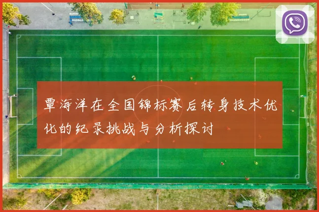 覃海洋在全国锦标赛后转身技术优化的纪录挑战与分析探讨