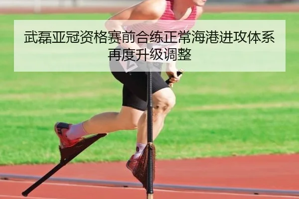 武磊亚冠资格赛前合练正常海港进攻体系再度升级调整